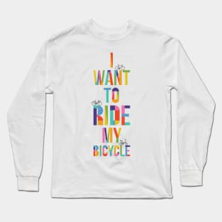 I want to ride my bicycle Long Sleeve T-Shirt